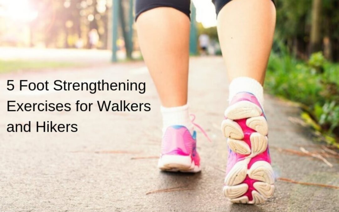 5 Foot Strengthening Exercises for Walkers and Hikers