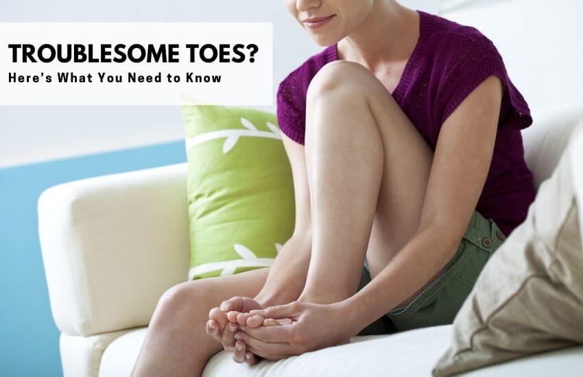 Troublesome Toes? Here’s What You Need to Know